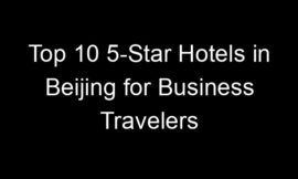 Top 10 5-Star Hotels in Beijing for Business Travelers