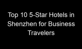 Top 10 5-Star Hotels in Shenzhen for Business Travelers