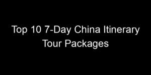 Read more about the article Top 10 7-Day China Itinerary Tour Packages