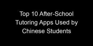 Read more about the article Top 10 After-School Tutoring Apps Used by Chinese Students