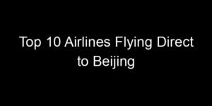 Read more about the article Top 10 Airlines Flying Direct to Beijing