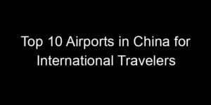 Read more about the article Top 10 Airports in China for International Travelers