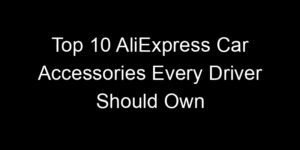 Read more about the article Top 10 AliExpress Car Accessories Every Driver Should Own