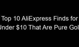Top 10 AliExpress Finds for Under $10 That Are Pure Gold