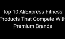 Top 10 AliExpress Fitness Products That Compete With Premium Brands