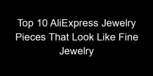 Read more about the article Top 10 AliExpress Jewelry Pieces That Look Like Fine Jewelry