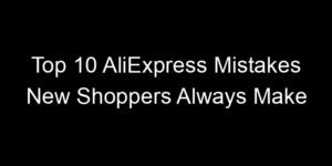 Read more about the article Top 10 AliExpress Mistakes New Shoppers Always Make