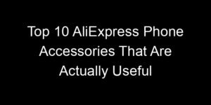 Read more about the article Top 10 AliExpress Phone Accessories That Are Actually Useful