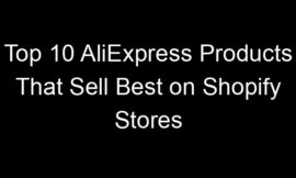 Top 10 AliExpress Products That Sell Best on Shopify Stores