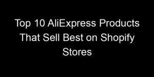Read more about the article Top 10 AliExpress Products That Sell Best on Shopify Stores