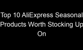 Top 10 AliExpress Seasonal Products Worth Stocking Up On