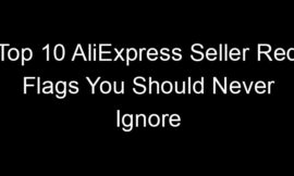 Top 10 AliExpress Seller Red Flags You Should Never Ignore