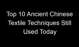 Top 10 Ancient Chinese Textile Techniques Still Used Today