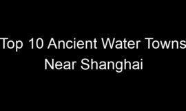 Top 10 Ancient Water Towns Near Shanghai