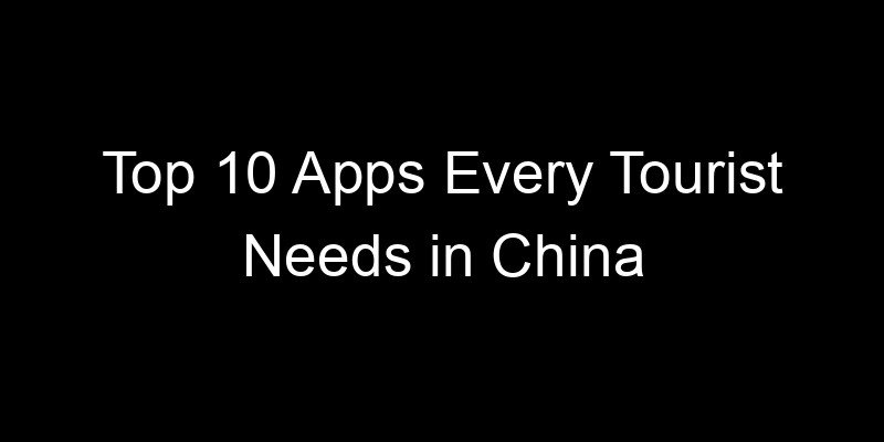 Read more about the article Top 10 Apps Every Tourist Needs in China