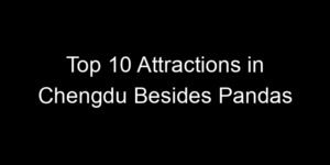 Read more about the article Top 10 Attractions in Chengdu Besides Pandas