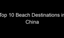 Top 10 Beach Destinations in China