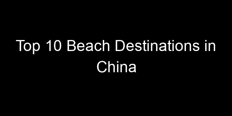 You are currently viewing Top 10 Beach Destinations in China