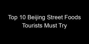 Read more about the article Top 10 Beijing Street Foods Tourists Must Try