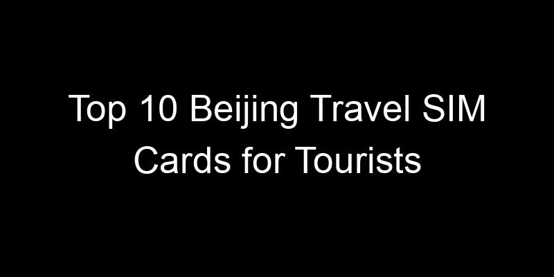 You are currently viewing Top 10 Beijing Travel SIM Cards for Tourists