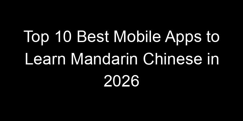 You are currently viewing Top 10 Best Mobile Apps to Learn Mandarin Chinese in 2026