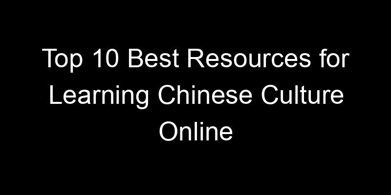 You are currently viewing Top 10 Best Resources for Learning Chinese Culture Online