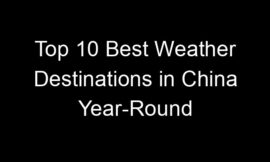 Top 10 Best Weather Destinations in China Year-Round
