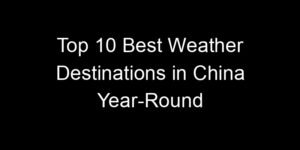 Read more about the article Top 10 Best Weather Destinations in China Year-Round