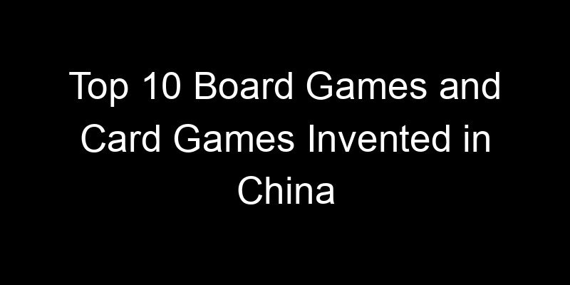 You are currently viewing Top 10 Board Games and Card Games Invented in China