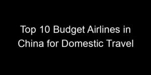 Read more about the article Top 10 Budget Airlines in China for Domestic Travel