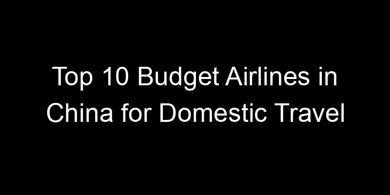 Read more about the article Top 10 Budget Airlines in China for Domestic Travel