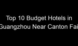 Top 10 Budget Hotels in Guangzhou Near Canton Fair