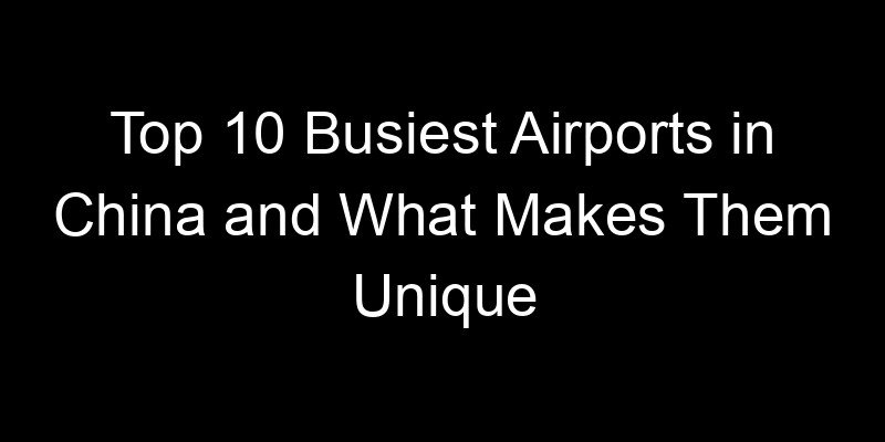 You are currently viewing Top 10 Busiest Airports in China and What Makes Them Unique