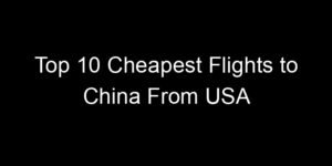 Read more about the article Top 10 Cheapest Flights to China From USA
