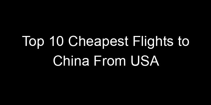 Read more about the article Top 10 Cheapest Flights to China From USA
