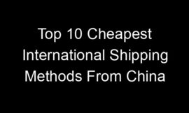 Top 10 Cheapest International Shipping Methods From China