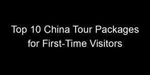 Read more about the article Top 10 China Tour Packages for First-Time Visitors