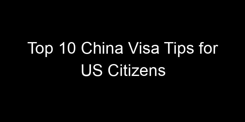 Read more about the article Top 10 China Visa Tips for US Citizens