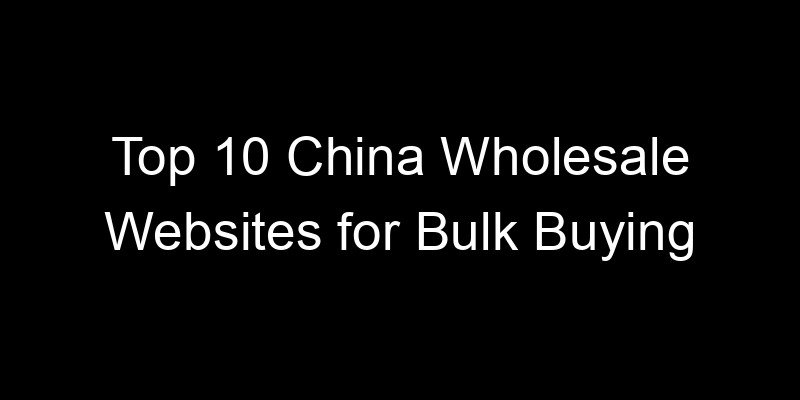Read more about the article Top 10 China Wholesale Websites for Bulk Buying