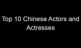 Top 10 Chinese Actors and Actresses