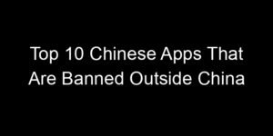 Read more about the article Top 10 Chinese Apps That Are Banned Outside China