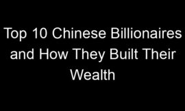 Top 10 Chinese Billionaires and How They Built Their Wealth