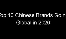 Top 10 Chinese Brands Going Global in 2026