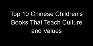 Read more about the article Top 10 Chinese Children’s Books That Teach Culture and Values