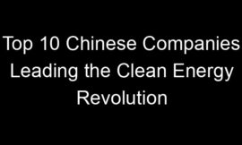Top 10 Chinese Companies Leading the Clean Energy Revolution