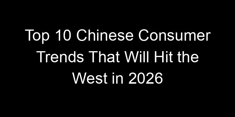 You are currently viewing Top 10 Chinese Consumer Trends That Will Hit the West in 2026