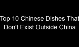Top 10 Chinese Dishes That Don’t Exist Outside China