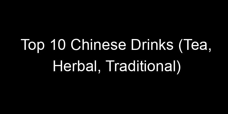 Read more about the article Top 10 Chinese Drinks (Tea, Herbal, Traditional)