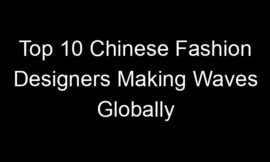 Top 10 Chinese Fashion Designers Making Waves Globally