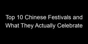 Read more about the article Top 10 Chinese Festivals and What They Actually Celebrate